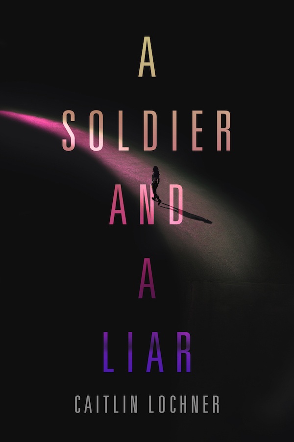 Cover A Soldier and a Liar: Mostly black with a small beam of light illuminating the silhouette of a girl walking.