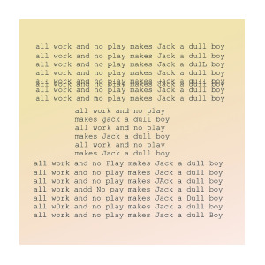 Typed paper with 'all work and no play' repeated over and over