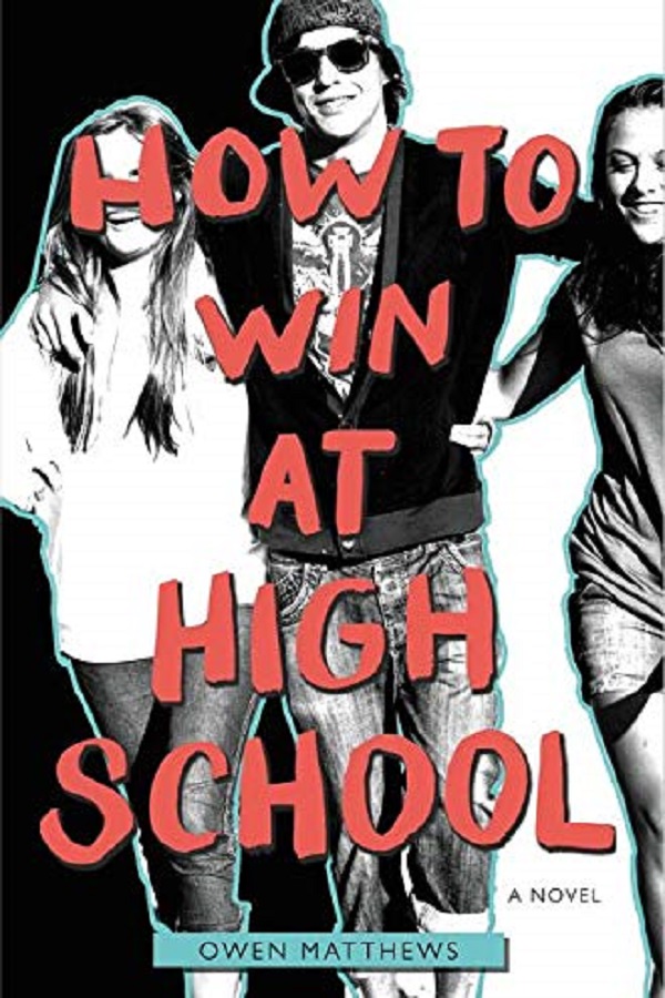 Cover of How to Win at High School by Owen Matthews. A douchy looking white boy in sunglasses stands with his arms around two pretty girls