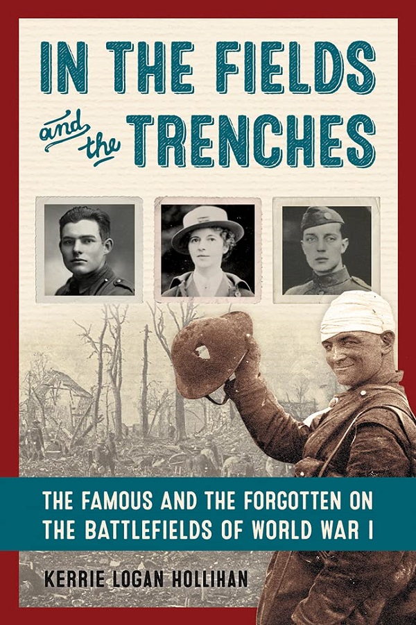 Cover of In the Fields and the Trenches. A solider with a bandaged head holds up his helmet which has a bullet hole in it. Behind him is a photograph of a battlefield and photographs of young Ernest Hemingway, Eleanor Butler Roosevelt, and Buster Keaton