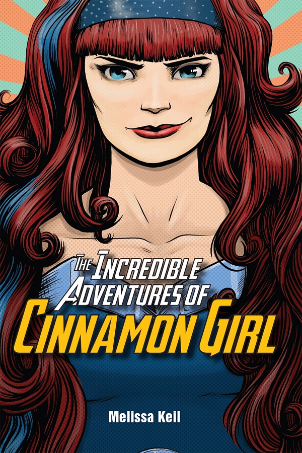 Cover of The Incredible Adventures of Cinnamon Girl by Melissa Keil. Comic book style drawing of an auburn haired female superhero