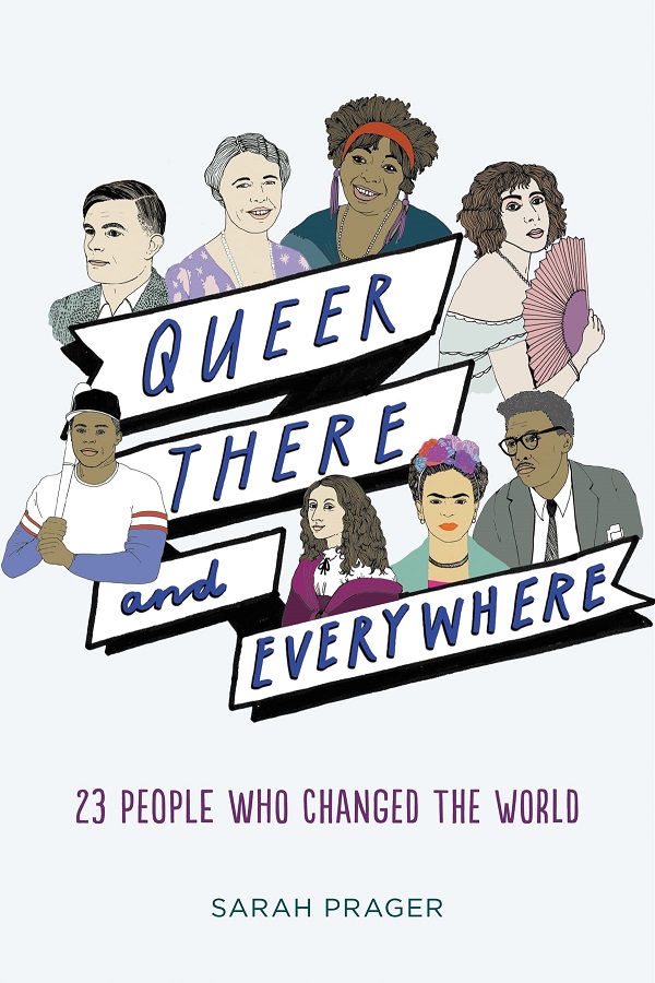 Cover of Queer, There, and Everywhere by Sarah Prager. Cartoonish drawings of the book's subjects, such as Frida Kahlo, Glenn Burke, and Alan Turing