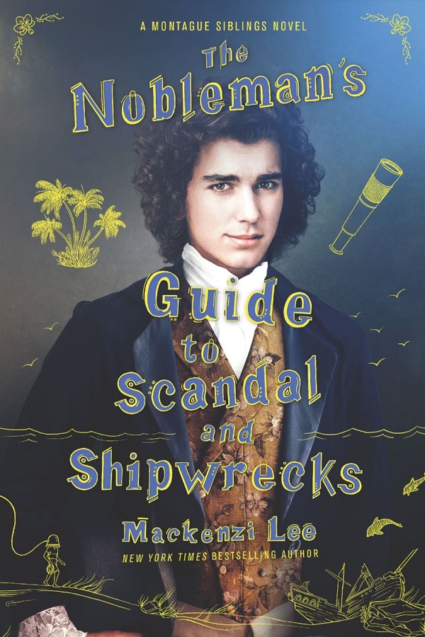 Cover of The Nobleman's Guide to Scandal and Shipwrecks by Mackenzi Lee. A photograph of a white, dark haired boy in 17th century clothes surrounded by nautical illustrations