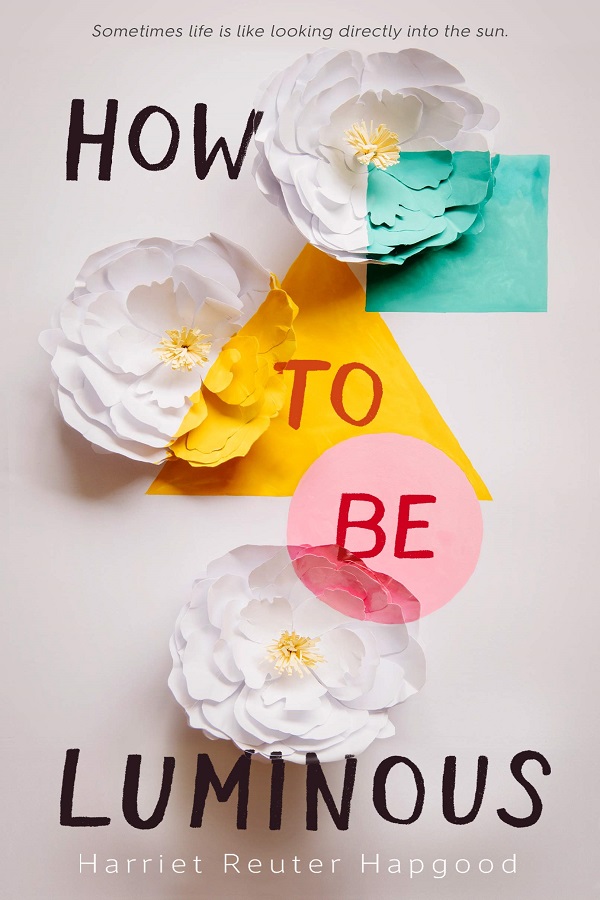 Cover of How to Be Luminous by Harriet Reuter Hapgood. Three white flowers, overlaied with cyan, yellow, and magenta shapes
