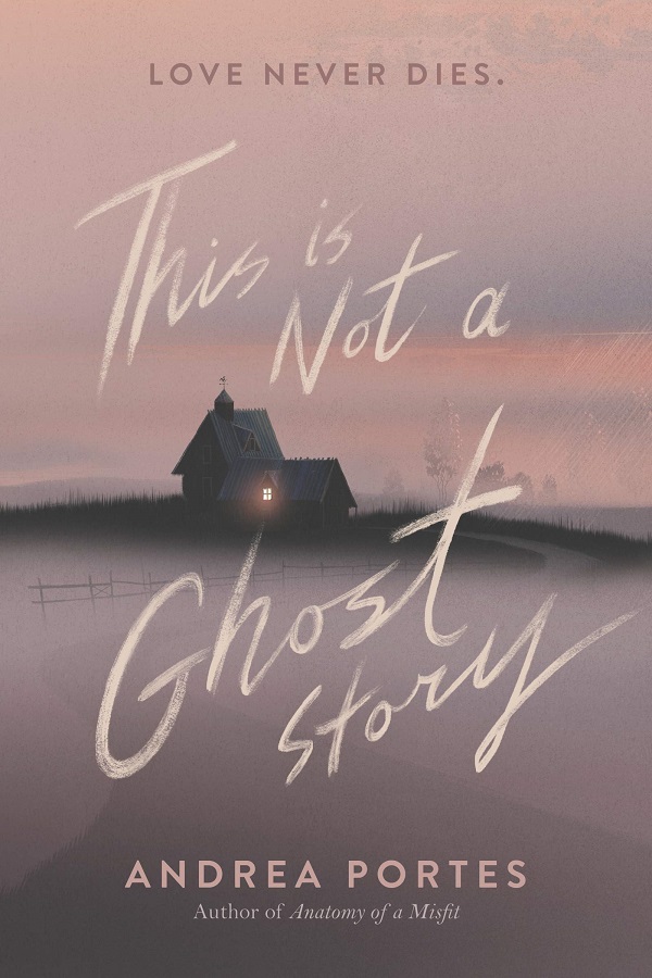 Cover of This is Not a Ghost Story by Andrea Portes. A lonely farmhouse with a single light on, in a misty landscape.