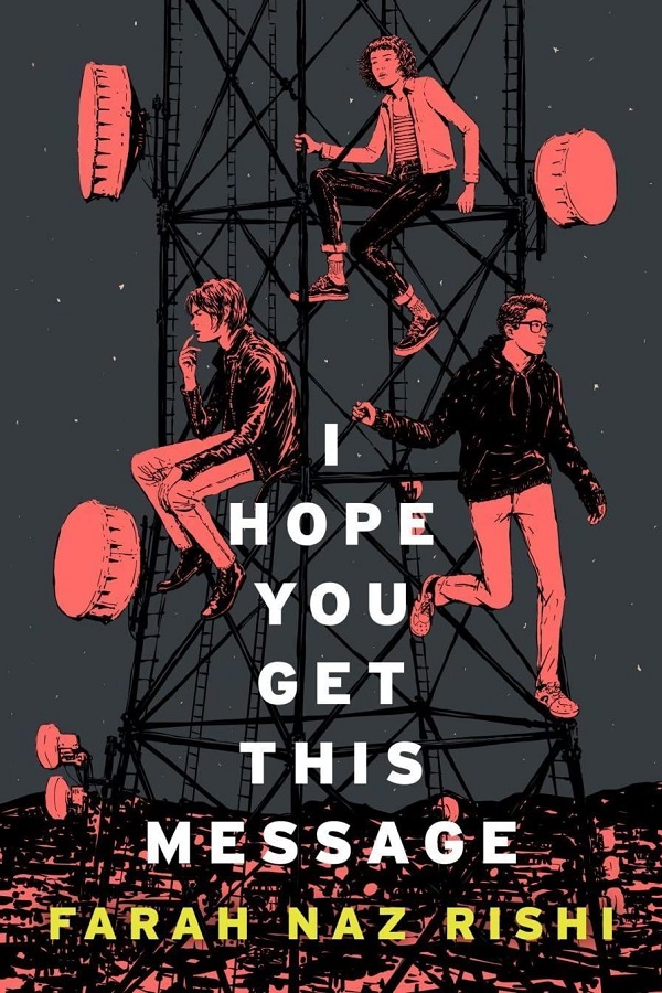 Cover of I Hope You Get This Message by Farah Naz Rishi. Two teen boys and a teen girl sit on a radio tower