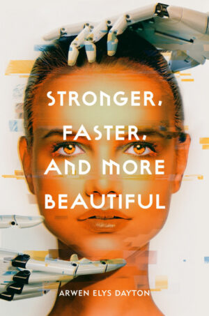 Cover of Stronger, Faster, and More Beautiful, featuring a pretty woman's face being held by robotic hands
