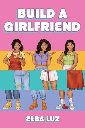 Cover of Build a Girlfriend by Elba Luz. Three images of the same Puerto Rican teen girl, but dressed differently